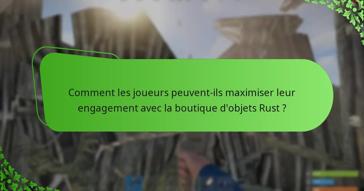 Comment les joueurs peuvent-ils maximiser leur engagement avec la boutique d’objets Rust ?