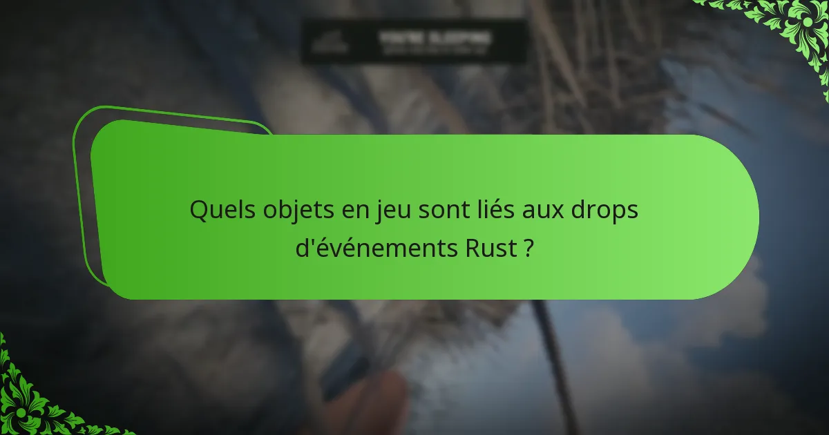 Quels objets en jeu sont liés aux drops d’événements Rust ?