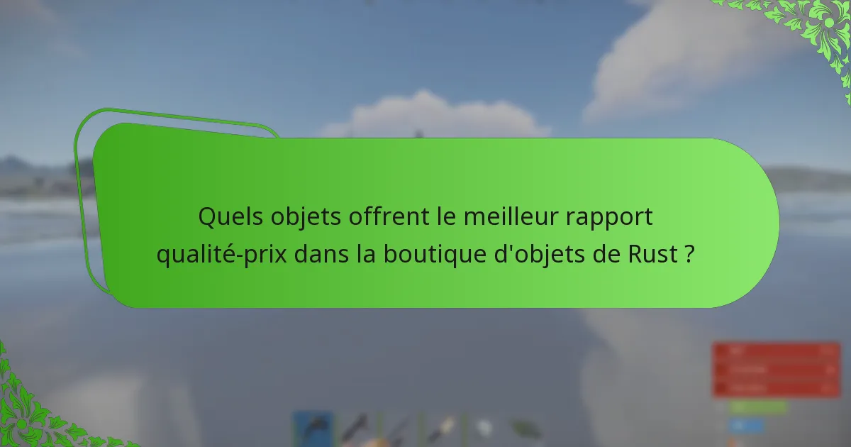 Quels objets offrent le meilleur rapport qualité-prix dans la boutique d’objets de Rust ?